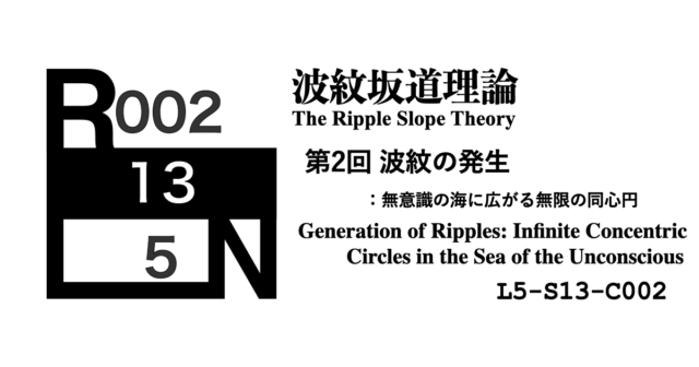 波紋坂道理論 第2回 波紋の発生：無意識の海に広がる無限の同心円 [L5-S13-C002]
